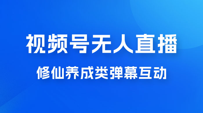 视频号无人直播修仙养成类弹幕互动，游戏玩法多，吸金能力强，自带流量加成-星云科技 adyun.org