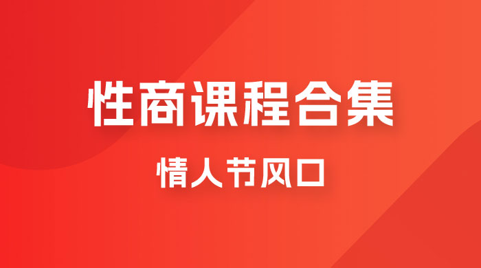 情人节风口，卖性商课程合集「海王秘籍」一单 99，一周能卖 1000 单，暴力掘金！-星云科技 adyun.org