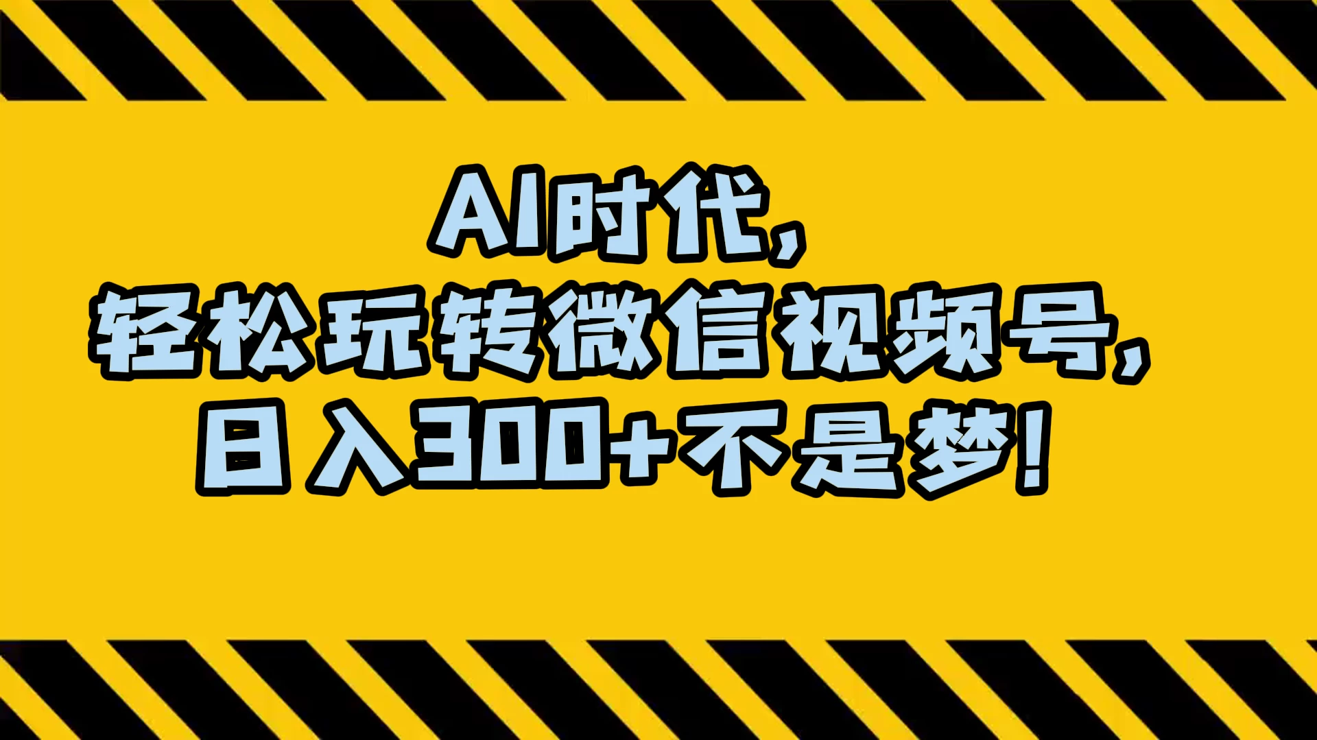 AI 时代，轻松玩转微信视频号，日入 300+ 不是梦-星云科技 adyun.org