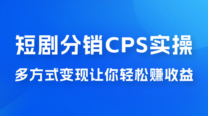 全新短剧全新升级玩法，短剧分销 cps 项目实操教学，多方式变现让你轻松赚收益-星云科技 adyun.org