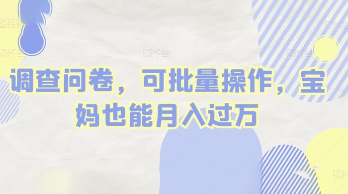 做调查问卷，单窗口日入30+，可批量操作，宝妈也能月入过万-星云科技 adyun.org