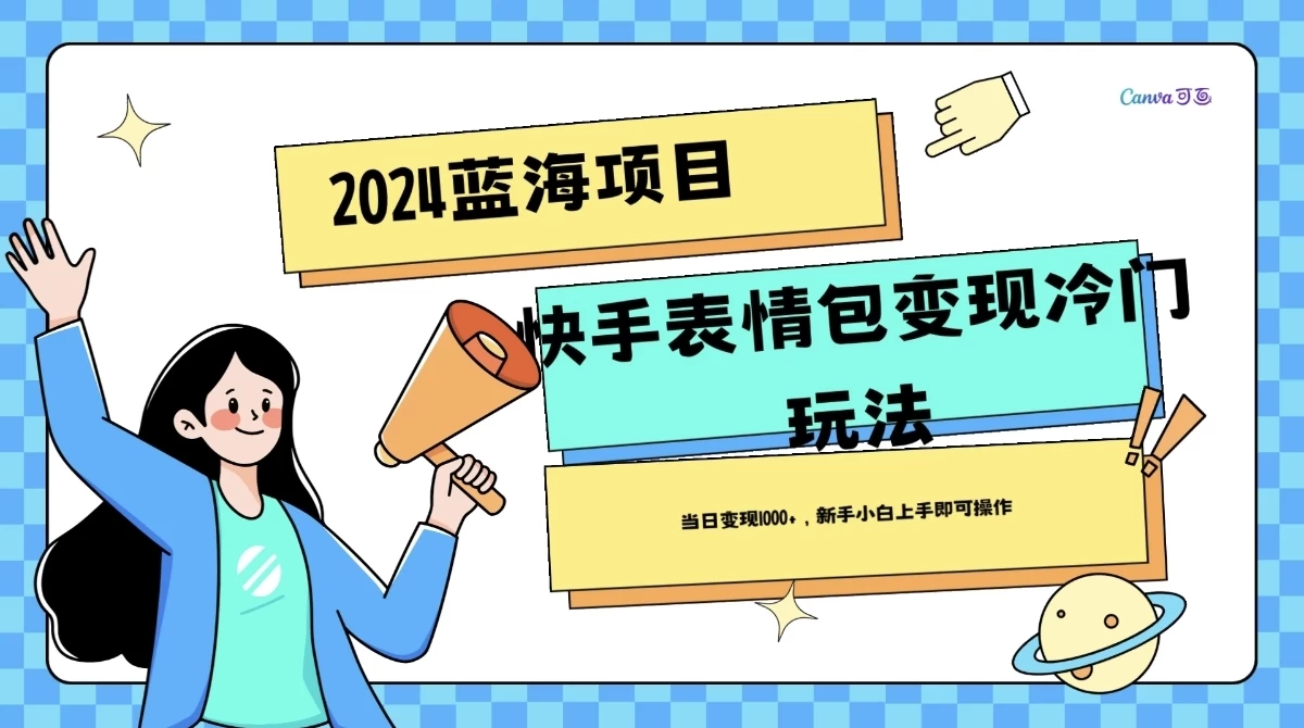 2024蓝海项目快手表情包变现冷门玩法，日入1000+，新手上手即可操作-星云科技 adyun.org