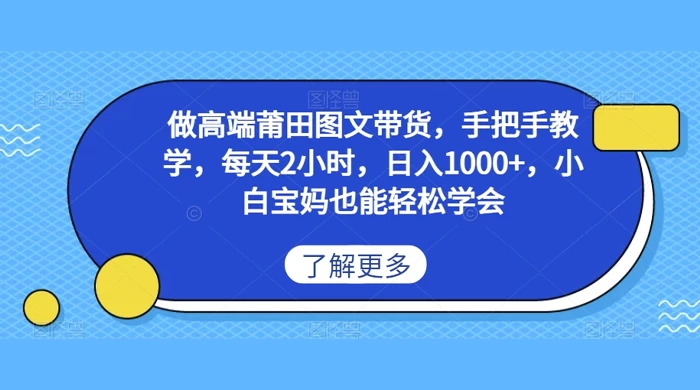 做高端莆田图文带货，手把手教学，每天2小时，日入1000+，小白宝妈也能轻松学会-星云科技 adyun.org