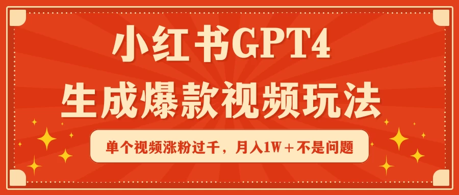 小红书GPT4生成爆款视频玩法，单个视频涨粉过千，月入1W+不是问题-星云科技 adyun.org