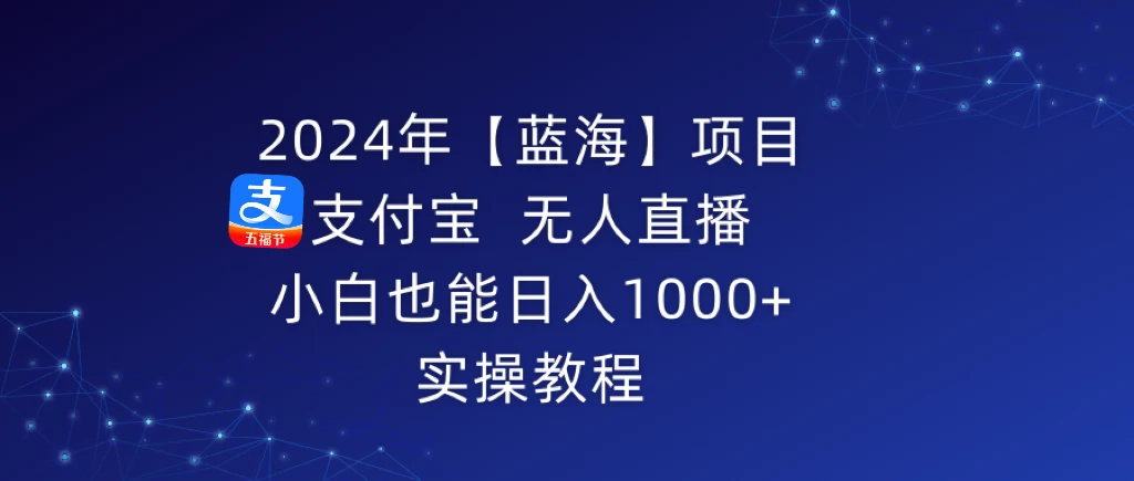 2024年【蓝海】项目 支付宝无人直播 小白也能日入1000+  实操教程-星云科技 adyun.org