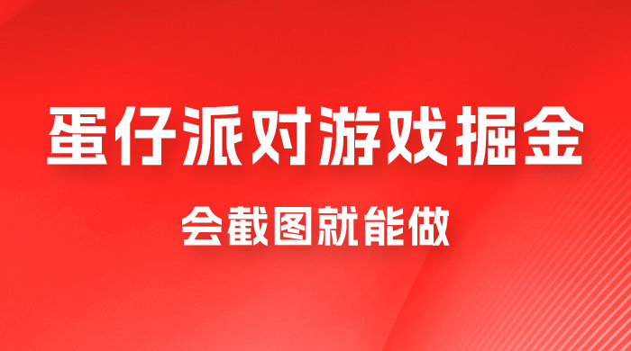 蛋仔派对游戏掘金：会截图就能做，保姆式教学，无脑操作，硬核变现-星云科技 adyun.org