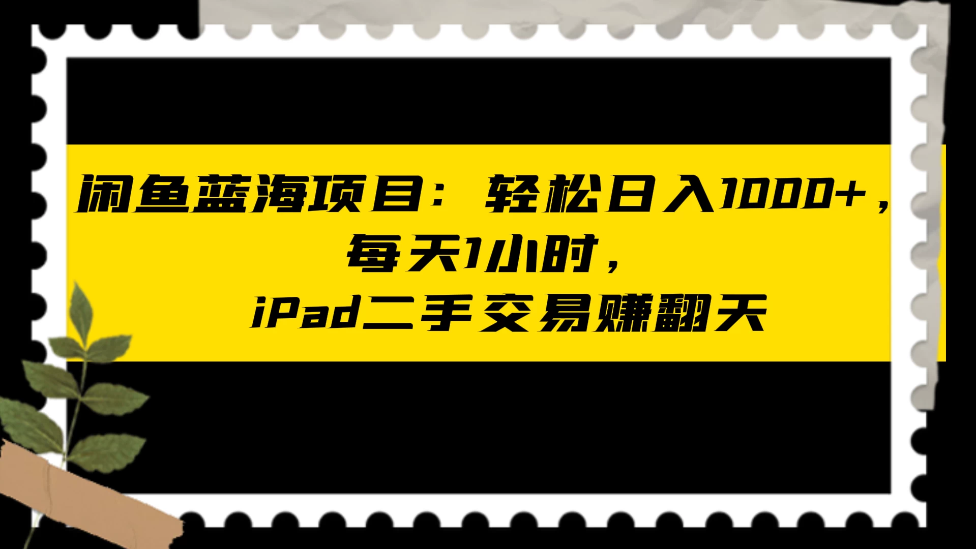 闲鱼蓝海项目：轻松日入 1000+，每天 1 小时， iPad 二手交易赚翻天-星云科技 adyun.org