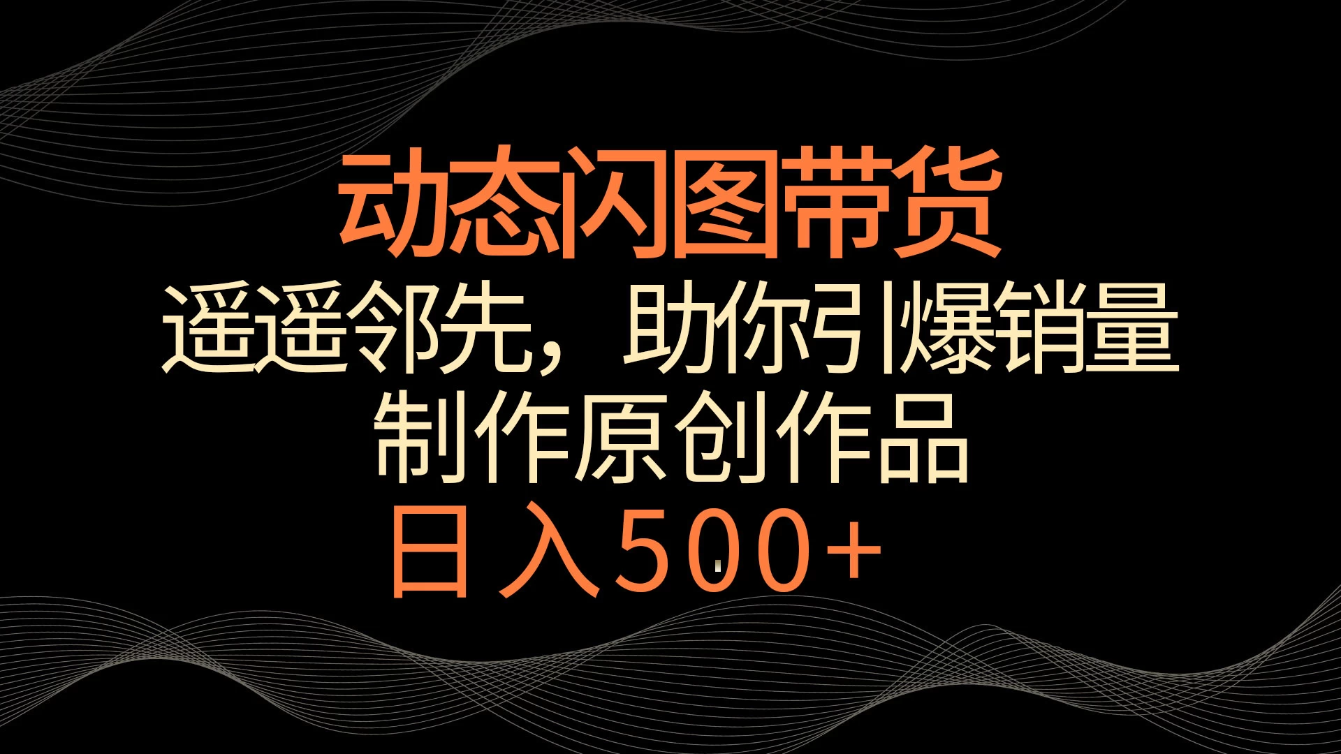 动态闪图带货，遥遥领先，冷门玩法，助你轻松引爆销量！日入500+-星云科技 adyun.org