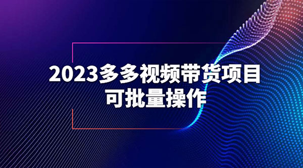 2023 多多视频带货项目，可批量操作「详细教学」-星云科技 adyun.org