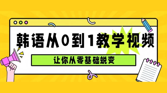 韩语速成班，从零基础开始学起，0 到 1 教学视频，让你从零基础蜕变-星云科技 adyun.org