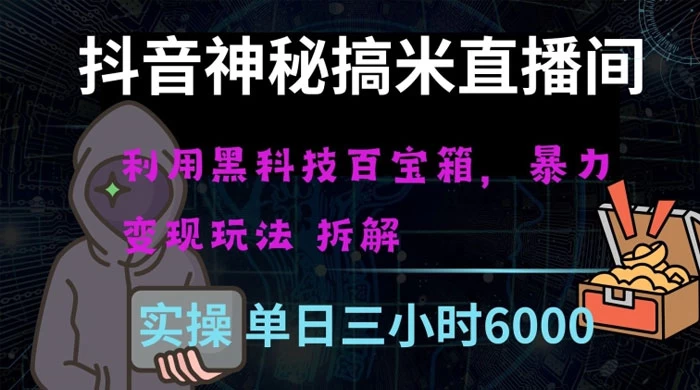 抖音神秘搞米直播间，利用黑科技百宝箱暴力变现，全方位拆解教学【揭秘】-星云科技 adyun.org