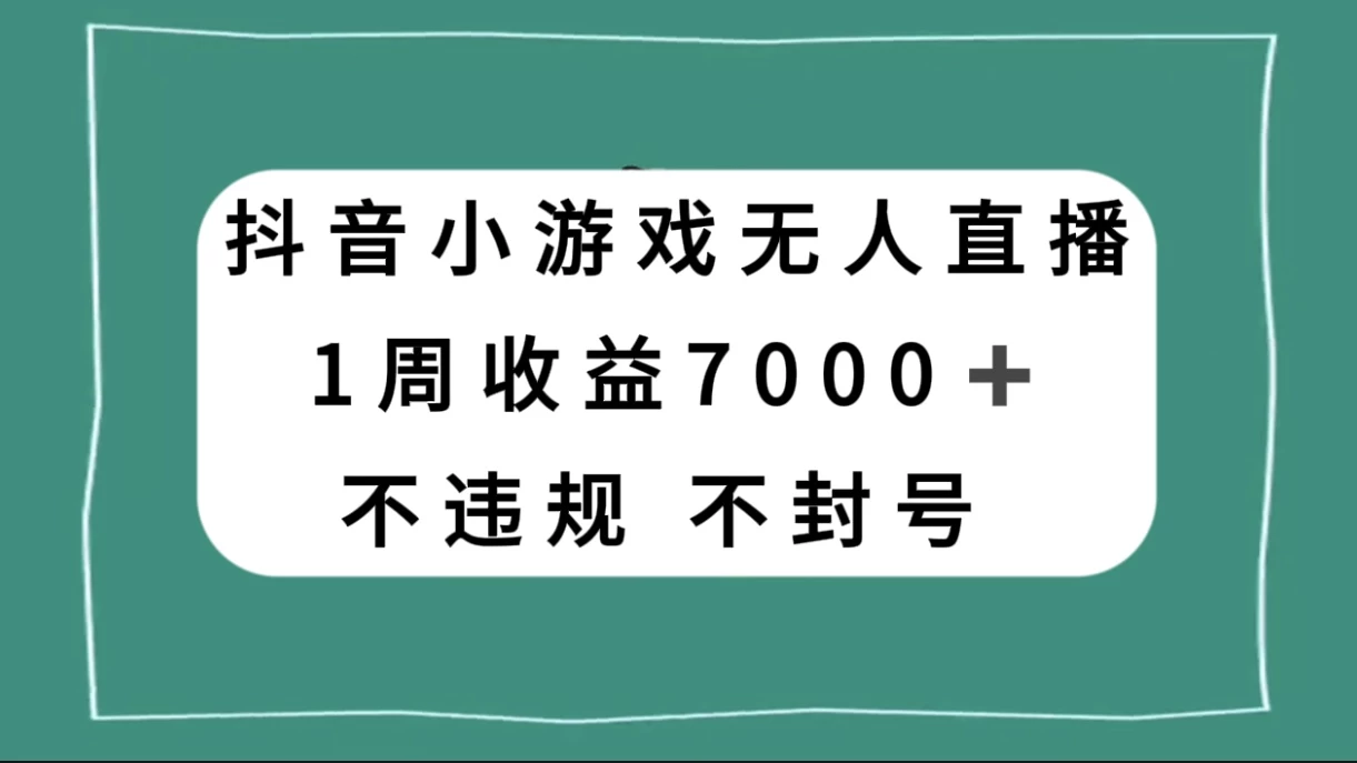 抖音小游戏无人直播，不违规不封号 1 周收益 7000+，官方流量扶持-星云科技 adyun.org