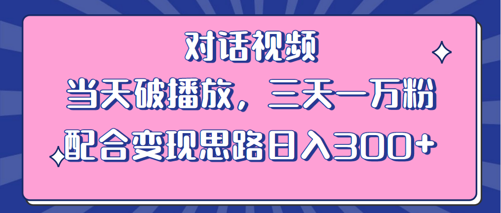 情感类对话视频：当天破播放，三天一万粉，配合变现思路「教程+素材」-星云科技 adyun.org