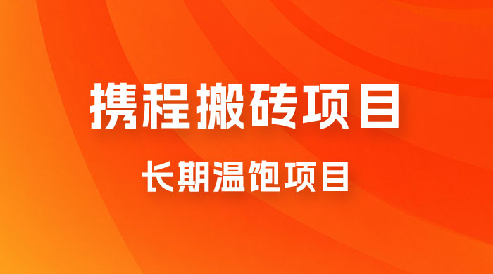 携程搬砖项目，长期温饱项目，小白批量搬砖月入过万-星云科技 adyun.org