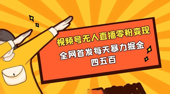 微信视频号无人直播零粉变现，全网首发每天暴力掘金四五百-星云科技 adyun.org