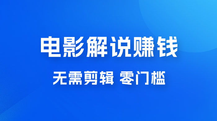 电影解说赚钱新玩法，无需剪辑，轻松收益 800+ 零门槛，人人可做-星云科技 adyun.org