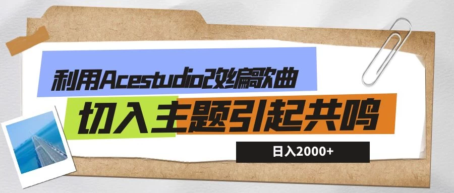 利用Acestudio改编歌曲，切入主题引起共鸣，刷爆评论区，条条爆款，日入2000+-星云科技 adyun.org