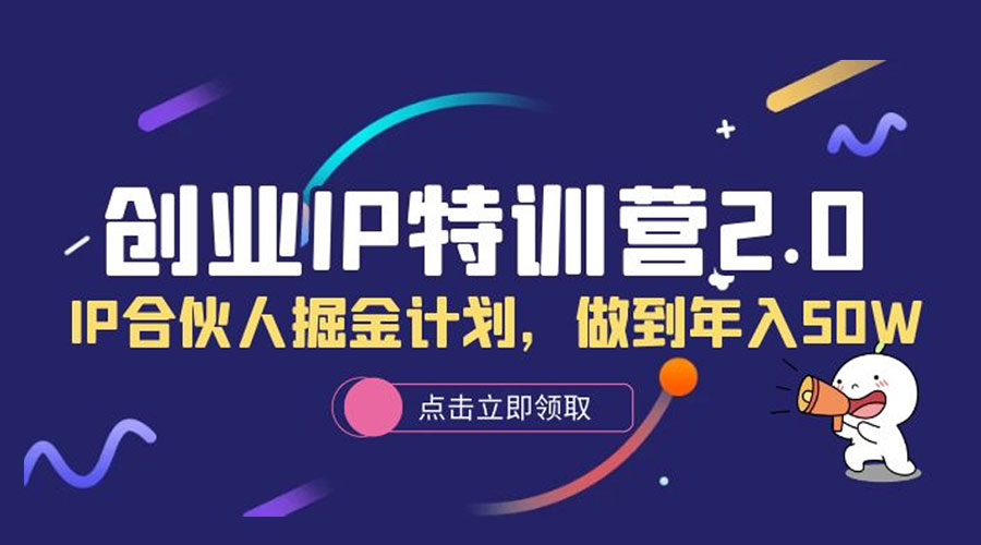 创业 IP 特训营 2.0，IP 合伙人掘金计划，做到年入 50W-星云科技 adyun.org