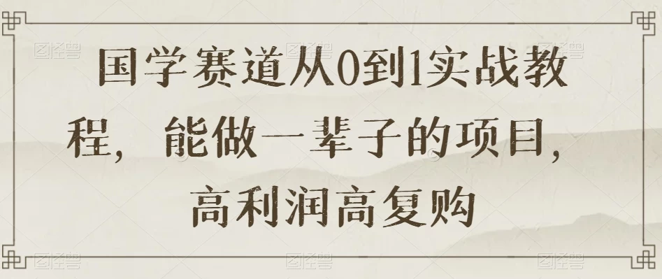 国学赛道从 0 到 1 实战教程，能做一辈子的项目，高利润高复购-星云科技 adyun.org