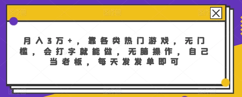 月入3万+，靠各类热门游戏，无门槛，会打字就能做，无脑操作，自己当老板，每天发发单即可-星云科技 adyun.org