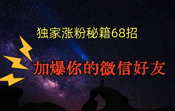 独家引流秘籍68招，加爆你的微信好友-星云科技 adyun.org