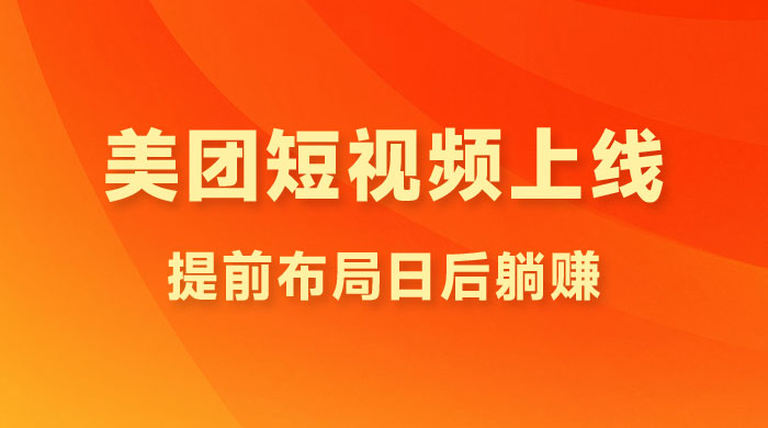 美团短视频悄悄上线，开始发红包！提前布局日后躺赚-星云科技 adyun.org