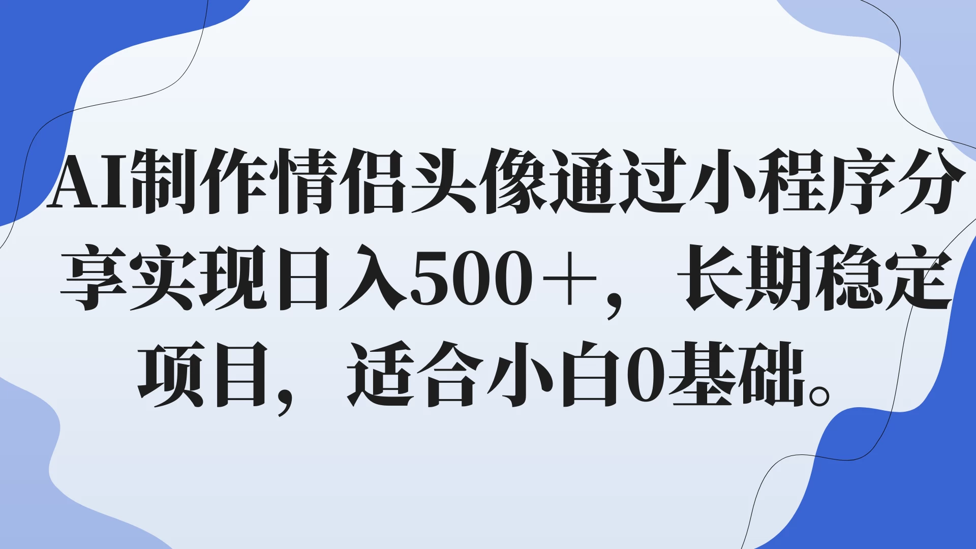 AI制作情侣头像通过小程序分享实现日入500＋，长期稳定项目，适合小白0基础。-星云科技 adyun.org