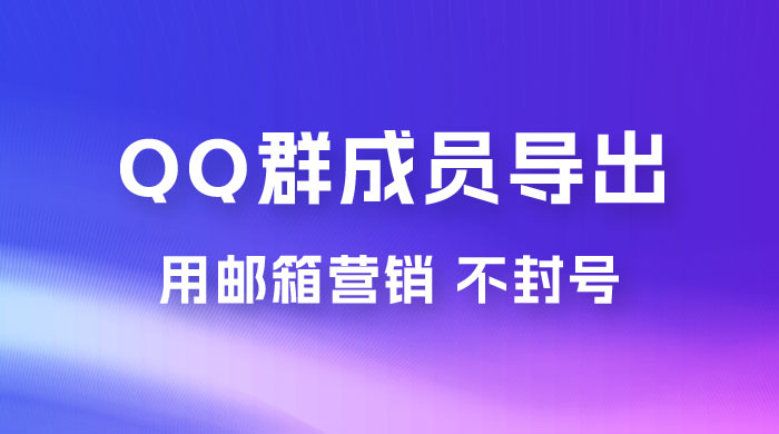 QQ 群成员导出玩法拆解，用邮箱营销，效率高，不封号-星云科技 adyun.org