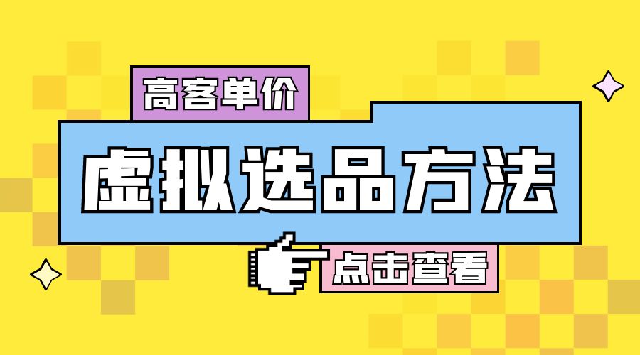 高客单价虚拟选品方法：很多人在用这个方法赚到一大波钱！-星云科技 adyun.org