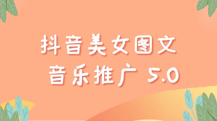 抖音美女图文  + 音乐推广 5.0 版本：单日单号 500+，0 本 0 粉可矩阵，五分钟一个视频【揭秘】-星云科技 adyun.org