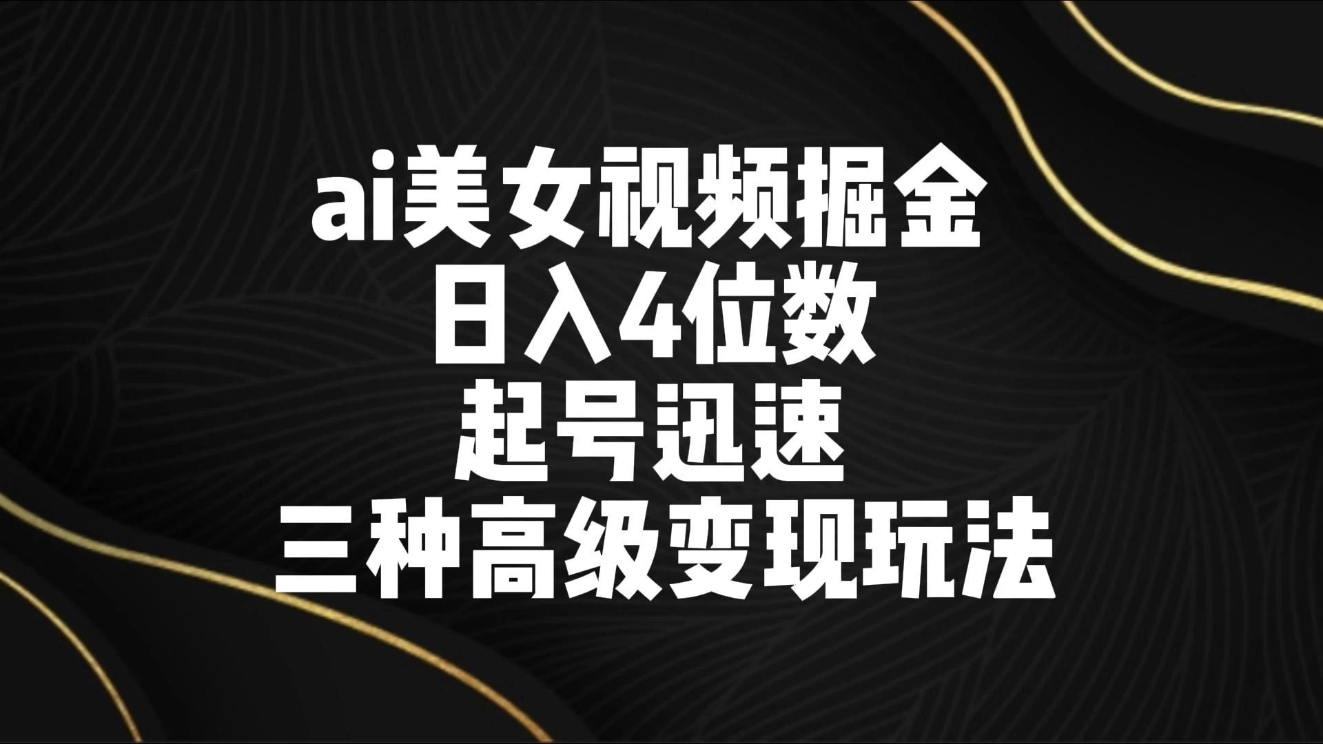 AI美女视频掘金 日入4位数 起号迅速 三种高级变现玩法-星云科技 adyun.org