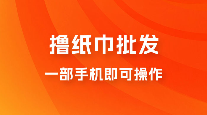 0.5 米撸纸巾批发，月入 6000 的躺赚项目，0 成本，一部手机即可操作-星云科技 adyun.org