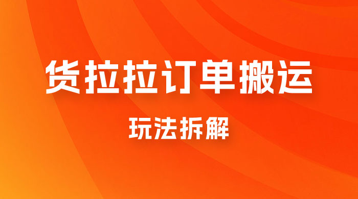 货拉拉订单搬运玩法拆解，信息差搬运，每天稳定 300-500-星云科技 adyun.org