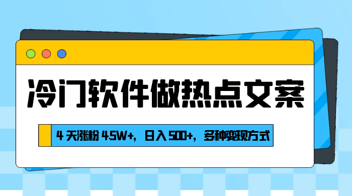 冷门软件做热点文案，4 天涨粉 4.5W+，日入 500+，多种变现方式-星云科技 adyun.org