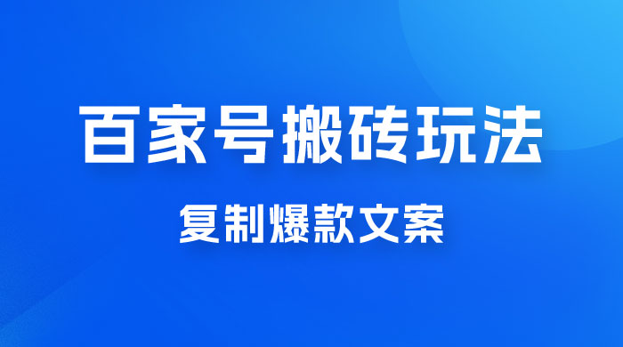 百家号最新搬砖玩法，复制爆款文案，每月稳定多赚几千-星云科技 adyun.org