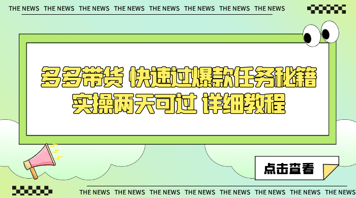 多多带货 快速过爆款任务秘籍 实操两天可过 详细教程-星云科技 adyun.org