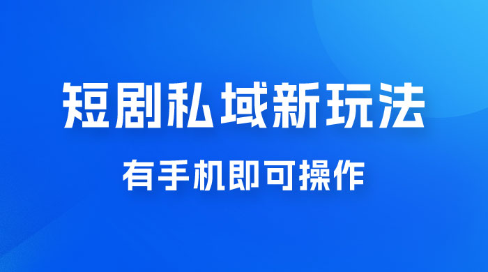 短剧私域新玩法，蓝海项目，有手机即可操作，一单 9.9~99，日入 800 很轻松-星云科技 adyun.org